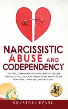 Hardcover Narcissistic Abuse and Codependency: The Complete Recovery Guide to Spot, End, and Get Over Narcissistic and Codependent Relationships. How to Escape Book