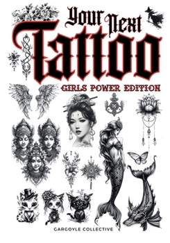 Paperback Your Next Tattoo (Girls Power Ed.): A 320-page with Over 2,000 Ready-to-Use Body Art Designs to Inspire Your Next Ink. 100% Original Tattoos Across 40 Book