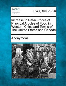 Paperback Increase in Retail Prices of Principal Articles of Food in Western Cities and Towns of the United States and Canada Book