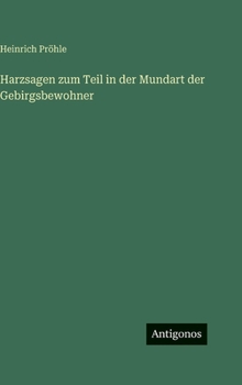 Harzsagen zum Teil in der Mundart der Gebirgsbewohner