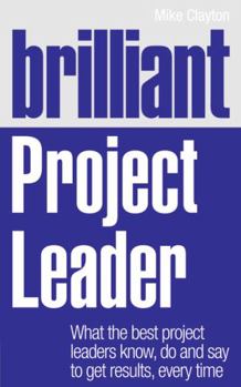 Paperback Brilliant Project Leader: What the Best Project Leaders Know, Do and Say to Get Results, Every Time Book