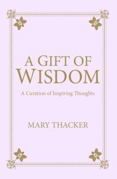 A Gift of Wisdom: A Curation of Inspiring Thoughts