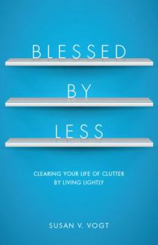 Paperback Blessed by Less: Clearing Your Life of Clutter by Living Lightly Book