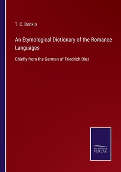 Paperback An Etymological Dictionary of the Romance Languages: Chiefly from the German of Friedrich Diez Book