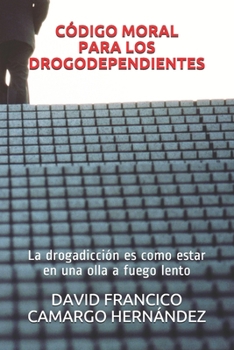 C�digo Moral Para Los Drogodependientes: La drogadicci�n es como estar en una olla a fuego lento