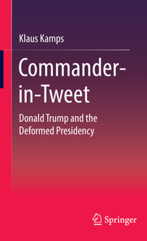 Hardcover Commander-In-Tweet: Donald Trump and the Deformed Presidency Book