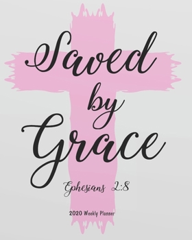 Saved by Grace (2020 Weekly Planner): 2020 Monthly/Weekly Planner Calendar, Bible Quotes Planner, 8x10 inches (Bible Verses Christian Quotes Weekly Daily Monthly Planner  Calendar 2020 Journal Series)