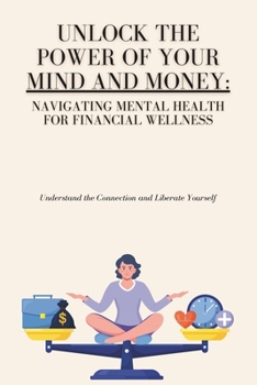 Paperback Unlock the Power of Your Mind and Money: Your Guide to Financial and Mental Well-Being Book