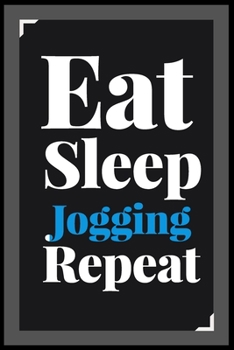 Eat Sleep Jogging Repeat: (Diary, Notebook) (Journals) or Personal Use for Men - Women Cute Gift For Jogging Lovers And Fans. 6" x 9" (15.24 x 22.86 cm) - 120 Pages