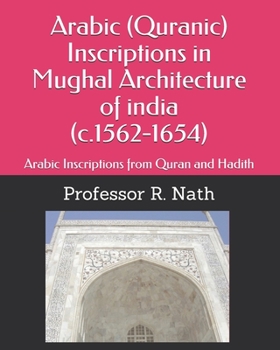 Paperback Arabic (Quranic) Inscriptions in Mughal Architecture of india (c.1562-1654): Arabic Inscriptions from Quran and Hadith Book