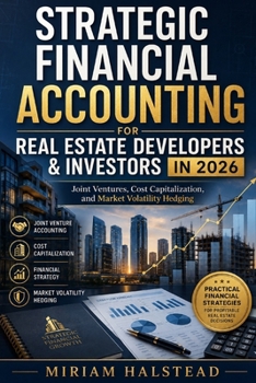 STRATEGIC FINANCIAL ACCOUNTING FOR REAL ESTATE DEVELOPERS & INVESTORS IN 2026: Joint Ventures, Cost Capitalization, and Market Volatility Hedging
