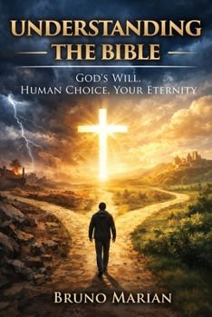 UNDERSTANDING THE BIBLE: God’s Will, Human Choice, Your Eternity