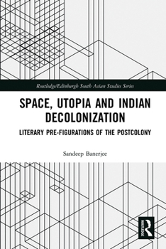 Paperback Space, Utopia and Indian Decolonization: Literary Pre-Figurations of the Postcolony Book