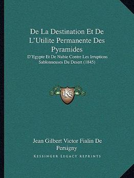 De La Destination Et De L'Utilite Permanente Des Pyramides: D'Egypte Et De Nubie Contre Les Irruptions Sablonneuses Du Desert (1845)