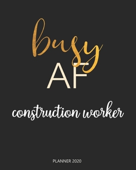 Paperback Planner 2020: Busy AF construction worker: Year 2020 - 365 Daily - 52 Week journal Planner Calendar Schedule Organizer Appointment N Book