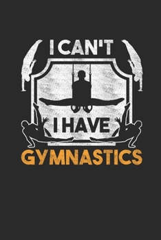 I Can't I Have Gymnastics: Gymnastics Notebook, Blank Lined (6 x 9 - 120 pages) Sports Themed Notebook for Daily Journal, Diary, and Gift