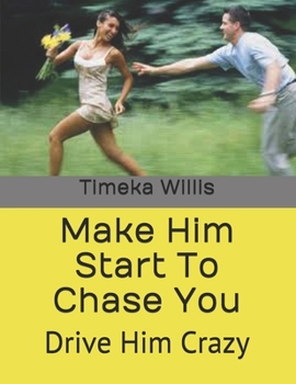 Paperback Make Him Start To Chase You: Drive Him Crazy Book