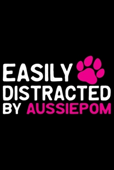 Paperback Easily Distracted by Aussiedoodle: Cool Aussiepom Dog Journal Notebook - Aussiepom Puppy Lover Gifts - Funny Aussiepom Dog Notebook - Aussiepom Owner Book