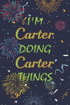 Paperback I'm Carter Doing Carter Things Notebook Birthday Gift: Personalized Name Journal Writing Notebook For boys and men, 100 Pages, 6x9, Soft Cover, Matte Book