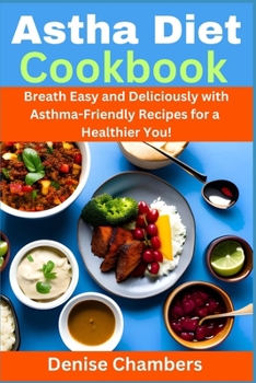 Paperback Asthma Diet Cookbook: Breath Easy and Deliciously with Asthma-Friendly Recipes for a Healthier You! Book