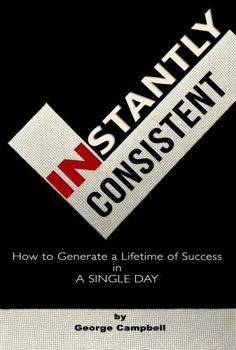 Paperback Instantly Consistent: How to Generate a Lifetime of Success in a Single Day Book