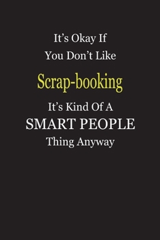 Paperback It's Okay If You Don't Like Scrap-booking It's Kind Of A Smart People Thing Anyway: Blank Lined Notebook Journal Gift Idea Book