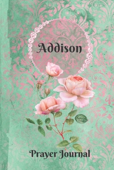 Paperback Addison Personalized Name Praise and Worship Prayer Journal: Religious Devotional Sermon Journal in Green and Pink Damask Lace with Roses on Glossy Co Book