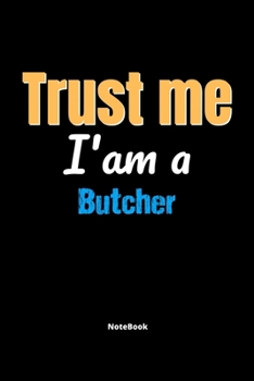 Trust Me I'm A Butcher Notebook - Butcher Funny Gift: Lined Notebook / Journal Gift, 120 Pages, 6x9, Soft Cover, Matte Finish