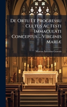 De Ortu Et Progressu Cultus Ac Festi Immaculati Conceptus ... Virginis MariÃ] (French Edition)