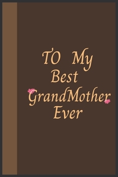To My Best Grandmother Ever: Amazing Notebook Journal, wonderful gift for Your Grandmother with Best design and fantastic colors, For Birthday  and all Occasions.