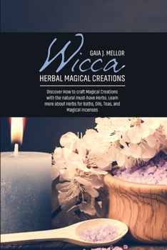 Wicca Herbal Magical Creations: Discover How to craft Magical Creations with the natural must-have Herbs. Learn more about Herbs for Baths, Oils, Teas, and Magical Incenses