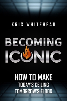 Paperback Becoming Iconic: How to Make Today's Ceiling Tomorrow's Floor Book