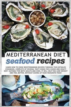 Mediterranean Diet Seafood Recipes: Learn How to Cook Mediterranean Recipes Through This Detailed Cookbook, Complete of Several Tasty Ideas for a Good ... Favourite Food!