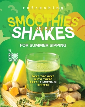 Paperback Refreshing Smoothies and Shakes for Summer Sipping: Beat the Heat with These Tasty Smoothies Recipes Book