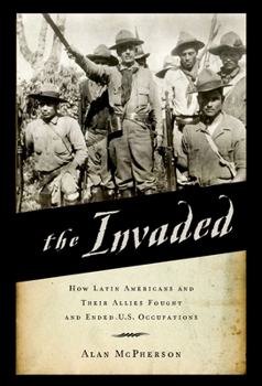 Paperback The Invaded: How Latin Americans and Their Allies Fought and Ended U.S. Occupations Book