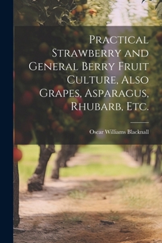Paperback Practical Strawberry and General Berry Fruit Culture, Also Grapes, Asparagus, Rhubarb, etc. Book
