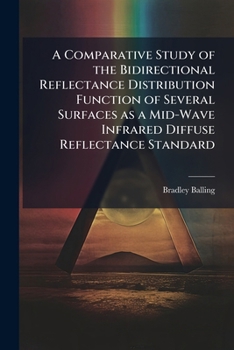 Paperback A Comparative Study of the Bidirectional Reflectance Distribution Function of Several Surfaces as a Mid-Wave Infrared Diffuse Reflectance Standard Book