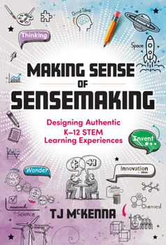 Paperback Making Sense of Sensemaking: Designing Authentic K-12 Stem Learning Experiences Book