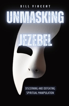 Paperback Unmasking Jezebel: Discerning and Defeating Spiritual Manipulation Book