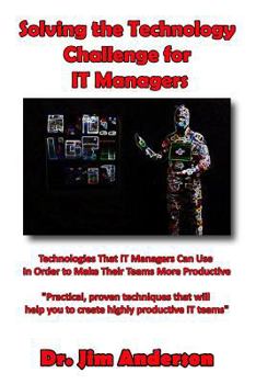 Paperback Solving the Technology Challenge for IT Managers: Technologies That IT Managers Can Use In Order to Make Their Teams More Productive Book