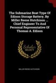 Paperback The Submarine Boat Type Of Edison Storage Battery, By Miller Reese Hutchison ... Chief Engineer To And Personal Representative Of Thomas A. Edison Book