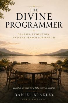 THE DIVINE PROGRAMMER: GENESIS, EVOLUTION, AND THE SEARCH FOR WHAT IS.