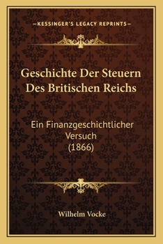 Geschichte Der Steuern Des Britischen Reichs, Ein Finanzgeschichtlicher Versuch (Classic Reprint)