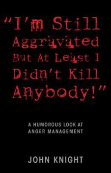 Paperback "I'm Still Aggravated But At Least I Didn't Kill Anybody!": A Humorous Look at Anger Management Book