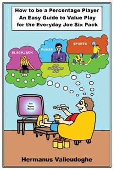 Paperback How to be a Percentage Player: An Easy Guide to Value Play for the Everyday Joe Sixpack Book