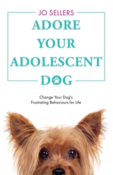 Paperback Adore Your Adolescent Dog: Change Your Dog's Frustrating Behaviours for Life Book