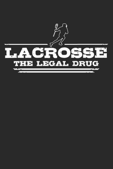 Lacrosse - The legal drug: 6 x 9 Lined Ruled Notebook Journal Gift For Lacrosse Players And Lacrosse Lovers (108 Pages)