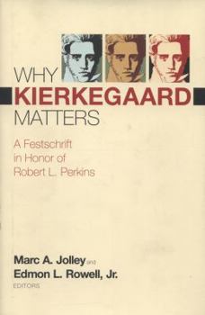 Why Kierkegaard Matters: A Festschrift in Honor of Robert L. Perkins
