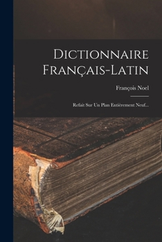 Paperback Dictionnaire Français-latin: Refait Sur Un Plan Entièrement Neuf... [French] Book