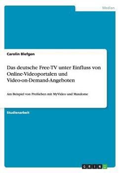 Paperback Das deutsche Free-TV unter Einfluss von Online-Videoportalen und Video-on-Demand-Angeboten: Am Beispiel von ProSieben mit MyVideo und Maxdome [German] Book